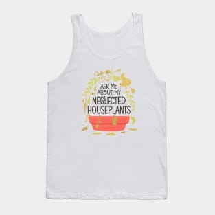 Indoor Plants Lover - Ask Me About My Neglected Houseplants Tank Top